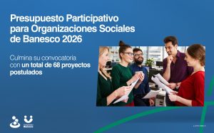 Culminó convocatoria al Presupuesto Participativo para Organizaciones Sociales de Banesco 2026